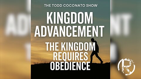 Kingdom Advancement: The Kingdom Requires Obedience • The Todd Coconato Radio Show