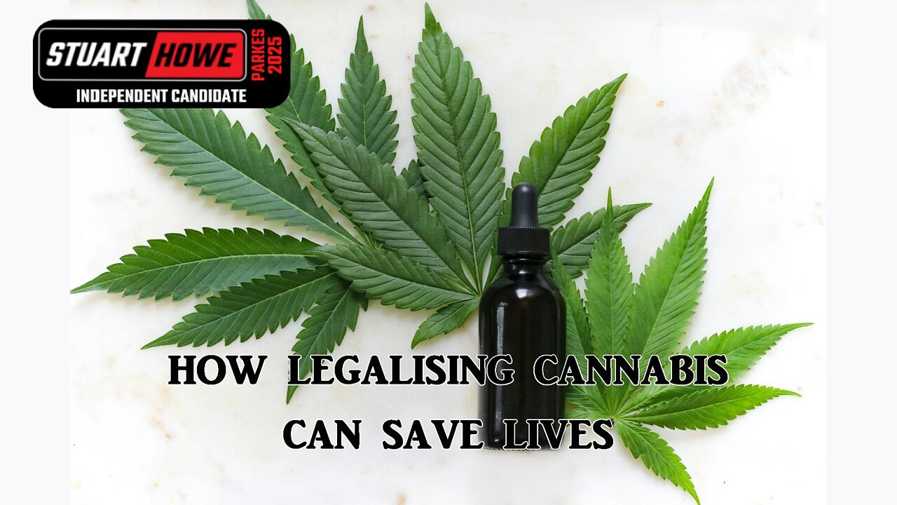 How Legalising Cannabis Can Save Lives - Stuart Howe Independent Parkes Electorate 2025