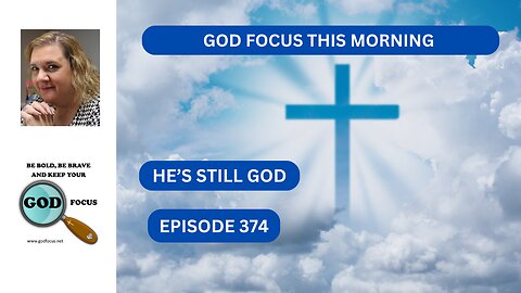 GOD FOCUS THIS MORINING EP374 HE'S STILL GOD