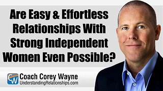 Are Easy & Effortless Relationships With Strong Independent Women Even Possible?