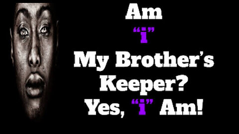 "Am "i" My Brother's Keeper? Yes, 'i' Am!"