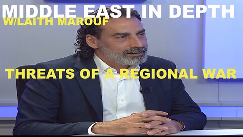 MIDDLE EAST IN DEPTH W/LAITH MAROUF - THREATS OF A REGIONAL WAR