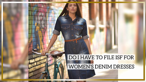 Do I Have To File ISF For Women's Denim Dresses