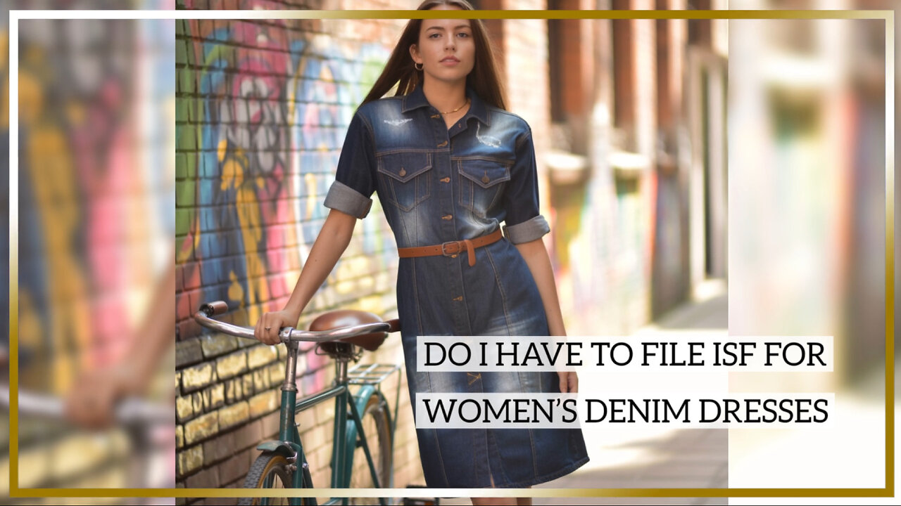Do I Have To File ISF For Women's Denim Dresses