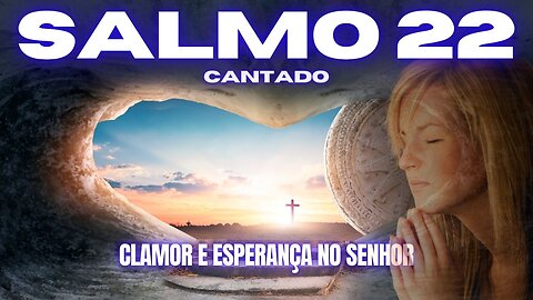 Salmo 22 Cantado | Clamor e Esperança no Senhor