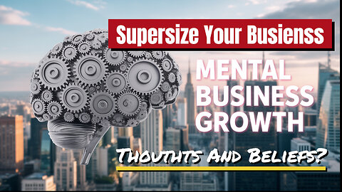 Use Mental Thoughts And Beliefs To Supersize Your Business!