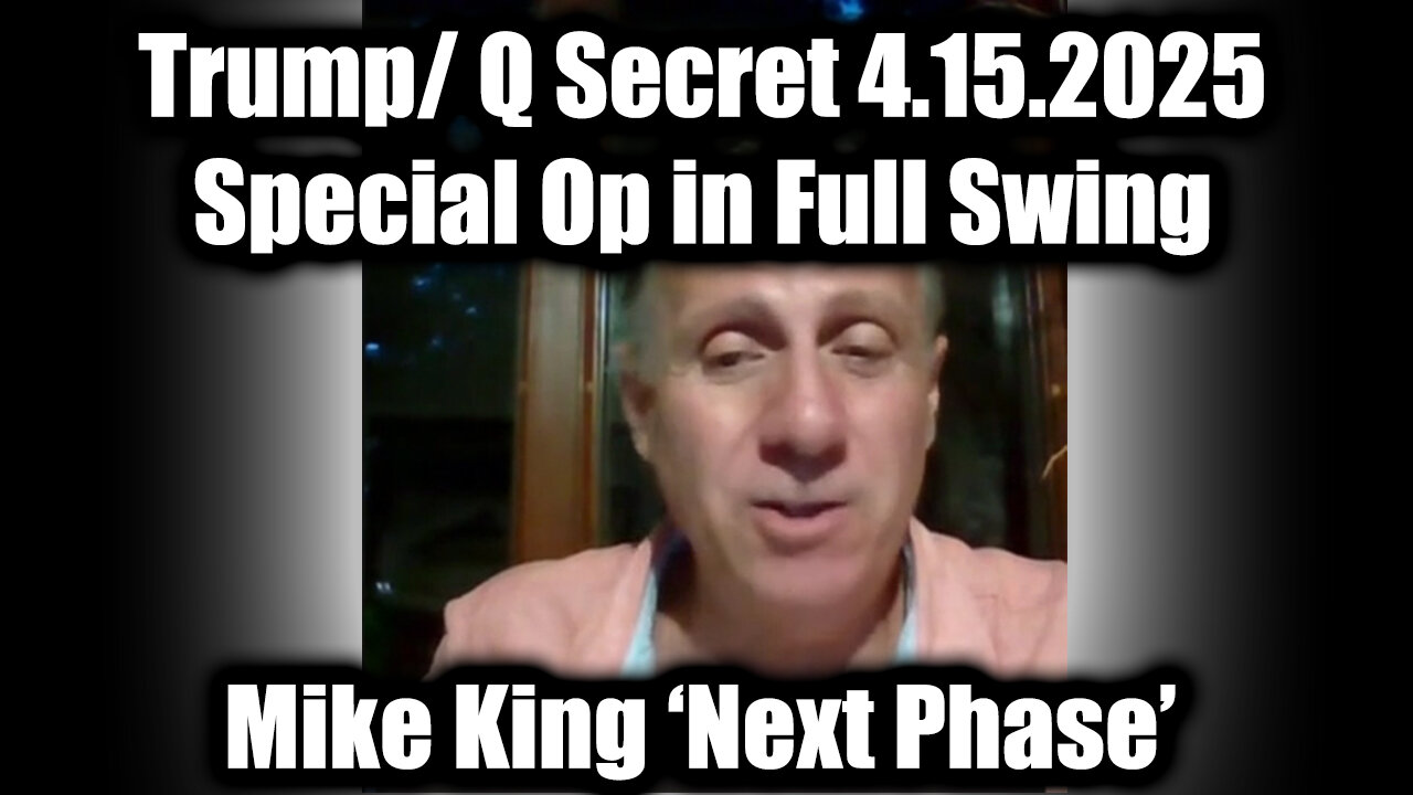 Mike King: Full Intel Drop - Trump/ Q Secret 4.15.25, Special Op in Full Swing! Get Ready For The Next Phase