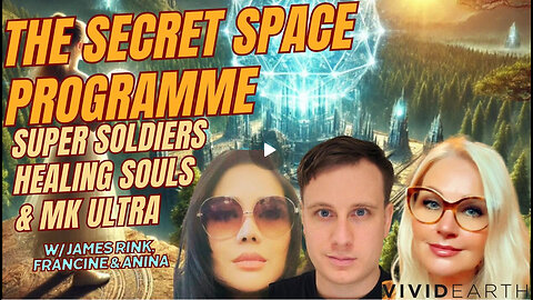 THE SECRET SPACE PROGRAMME, SUPER SOLDIERS, MK ULTRA & SOUL HEALING, w/ James Rink, Francine & Anina