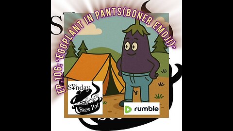 The Sunday Stew Pot ep 106 Eggplant in Pants (boner emoji)