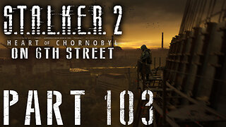 Stalker 2: Heart of Chornobyl on 6th Street Part 103