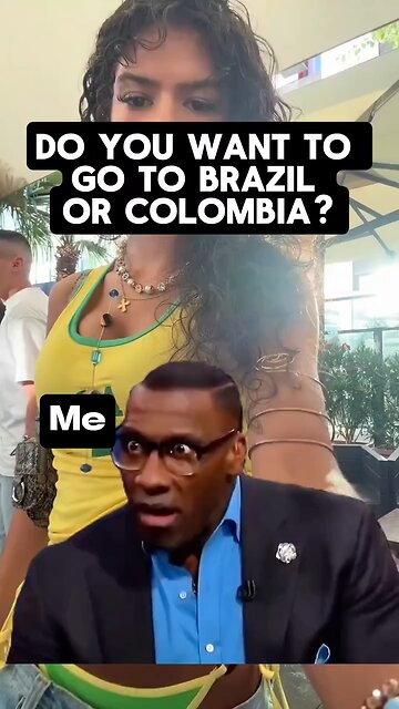 DO YOU WANT TO GO TO BRAZIL OR COLOMBIA?