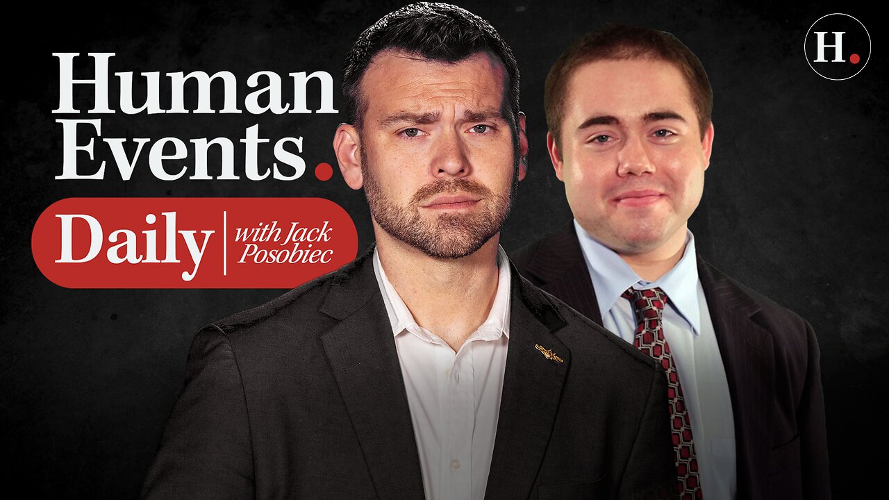 HUMAN EVENTS DAILY WITH JACK POSOBIEC