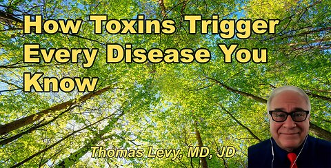 How Toxins Trigger Every Disease You Know – Thomas Levy, M.D., J.D.