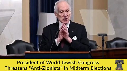President of World Jewish Congress Threatens "Anti-Zionists" in Midterm Elections