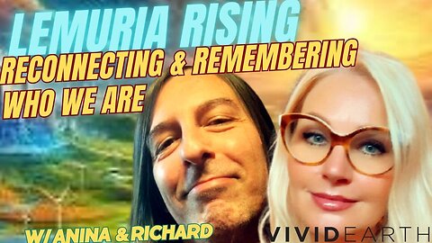 LEMURIA RISING: RECONNECTING & REMEMBERING WHO WE ARE, w/ Richard Cardinal & Anina Malherbe-Lan