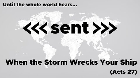 May 1, 2025 // When the Storm Wrecks Your Ship // Sent: Until the Whole World Hears