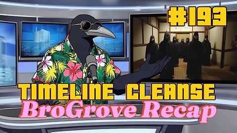 Timeline Cleanse #193 - BroGrove Recap