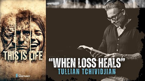 WHEN LOSS HEALS | TULLIAN TCHIVIDJIAN | "This is Life, Part 03"