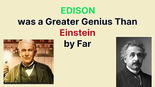 EDISON was a Greater Genius Than Einstein by Far. Aristotelian vs Platonic World View
