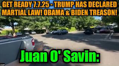 JUAN O' SAVIN: GET READY 7.7.25 - TRUMP HAS DECLARED MARTIAL LAW! OBAMA & BIDEN TREASON!
