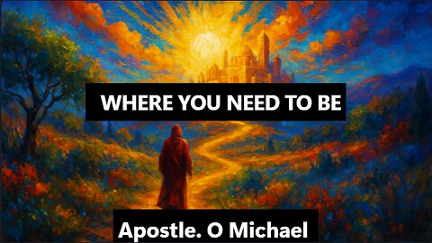 WHERE YOU NEED TO BE by Apostle O. Michael