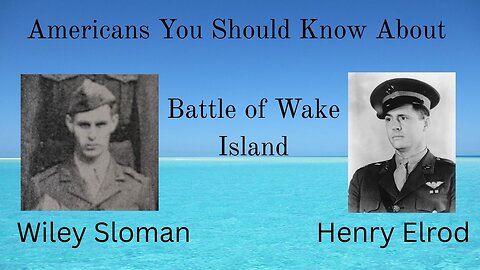 Americans You Should Know - Wiley Sloman, Henry Elrod and Wake Island WW2