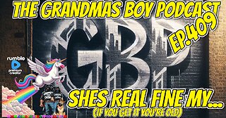 The Grandmas Boy Podcast EP.409-SHES REAL FINE MY...(IF YOU GET IT YOURE OLD)