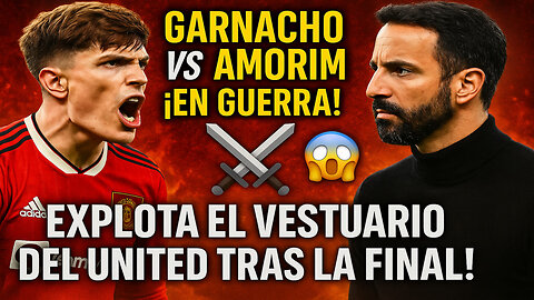 🔥 ¡GUERRA EN EL UNITED! GARNACHO VS AMORIM: AJUSTE DE CUENTAS TRAS FINAL PERDIDA 😱