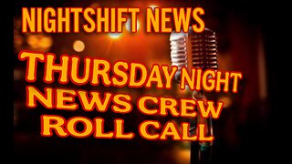 NIGHTSHIFT NEWS- THURSDAY NIGHT NEWS CREW ROLL CALL & OPEN DISCOURSE