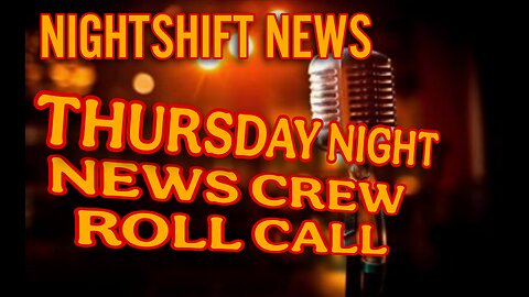 NIGHTSHIFT NEWS- THURSDAY NIGHT NEWS CREW ROLL CALL & OPEN DISCOURSE