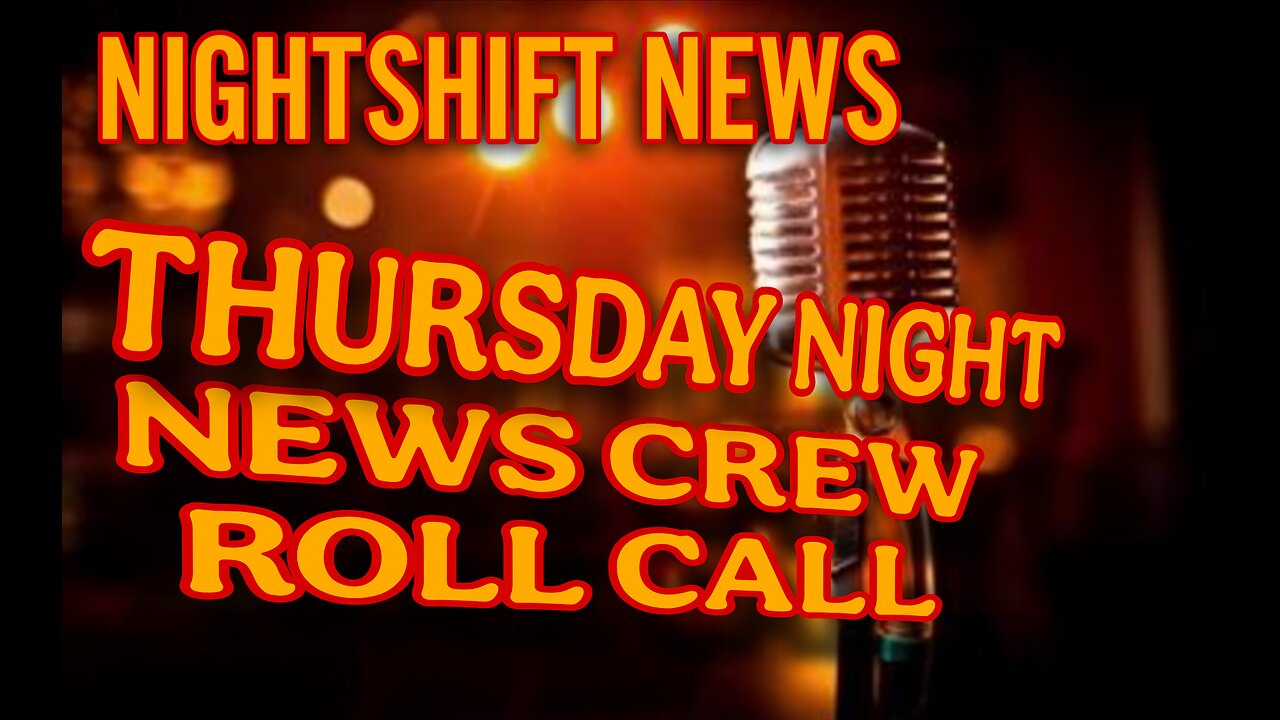 NIGHTSHIFT NEWS- THURSDAY NIGHT NEWS CREW ROLL CALL & OPEN DISCOURSE