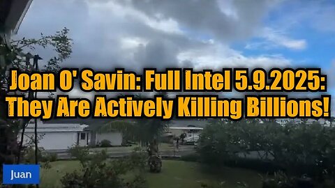 Joan O' Savin: Full Intel 5.9.25 - They Are Actively Killing Billions!