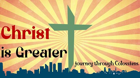 Christ is Greater: Journey through Colossians