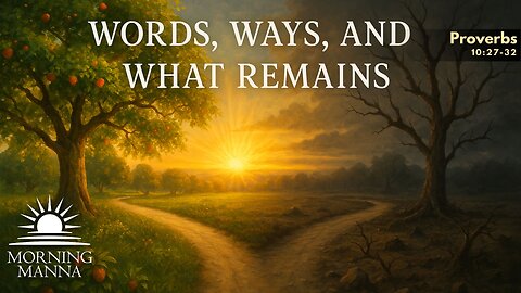 Morning Manna - September 3, 2025 - Proverbs 10:27-32 - Words, Ways, and What Remains