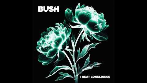 Bush - I Beat Lonelliness