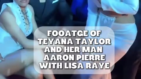 FOOATGE OF TEYANA TAYLOR AND HER MAN AARON PIERRE WITH LISA RAYE