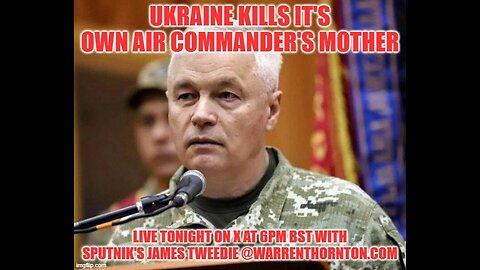 UKRAINE KILL IT'S OWN AIR COMMANDER'S MOTHER WITH WARREN THORNTON & JAMES TWEEDIE