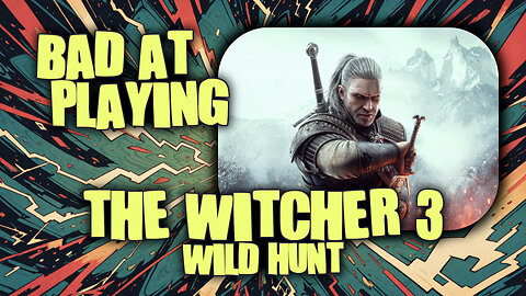 (Bad at) Playing The Witcher 3: Wild Hunt - Part 18