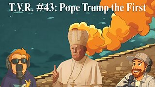 T.V.R. #43: Pope Trump the First
