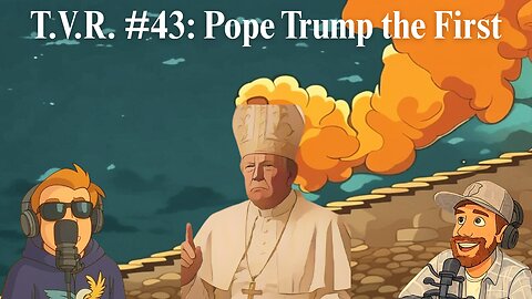 T.V.R. #43: Pope Trump the First