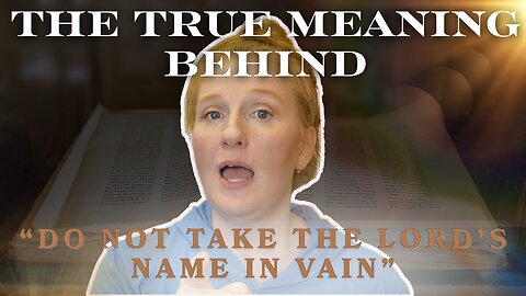 THE TRUE MEANING BEHIND "DO NOT TAKE THE LORD'S NAME IN VAIN"