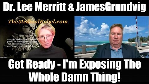 Dr. Lee Merritt & JamesGrundvig: Get Ready - I'm Exposing The Whole Damn Thing!