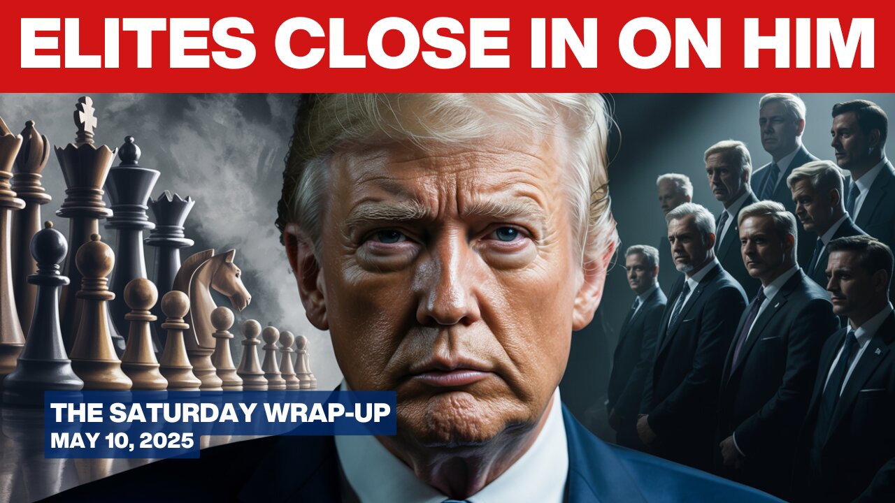 The Trap Set for Trump: How Elites Are Plotting Their Next Move - Saturday Wrap-Up - May 10, 2025