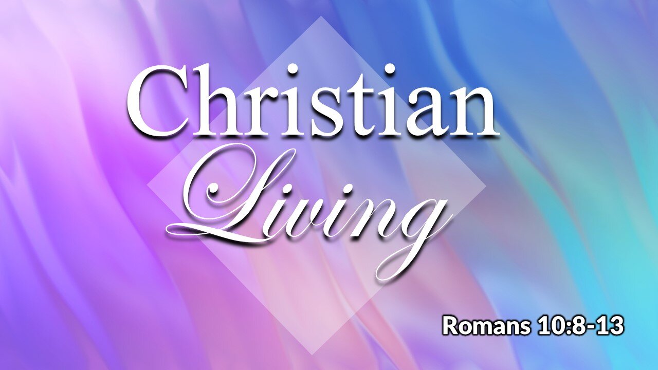 Christian Living - Romans 10:8-13