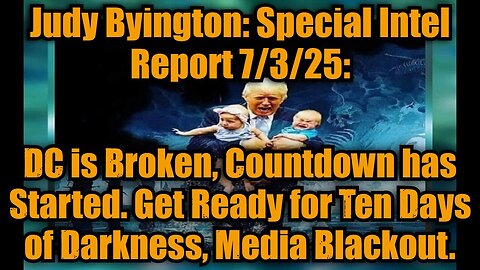 Judy Byington: Special Intel Report 7/3/25: DC is Broken, Countdown has Started. Get Ready for Ten Days of Darkness, Media Blackout.