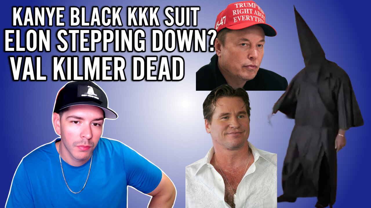 ELON MUSK STEPPING DOWN? KANYE WEST BLACK KKK SUIT, VAL KILMER DEAD