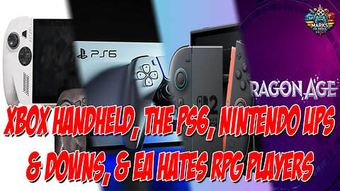 Xbox Handheld, The PS6, Nintendo Ups & Downs, & EA Hates RPG Players