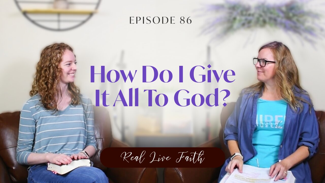 Real Live Faith Podcast: How Do I Give It All To God?