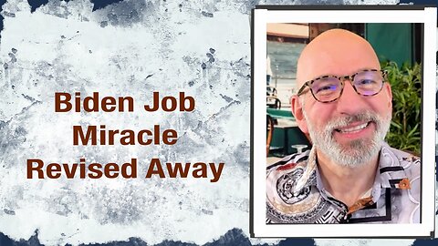Biden Jobs Miracle revised away