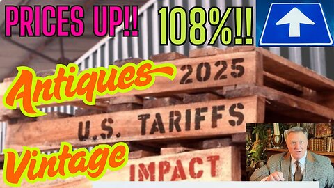 Tariff shock!! Antiques and Vintages skyrocketing prices!!